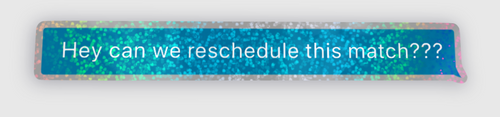 Comically large "Hey can we reschedule this match?" sticker